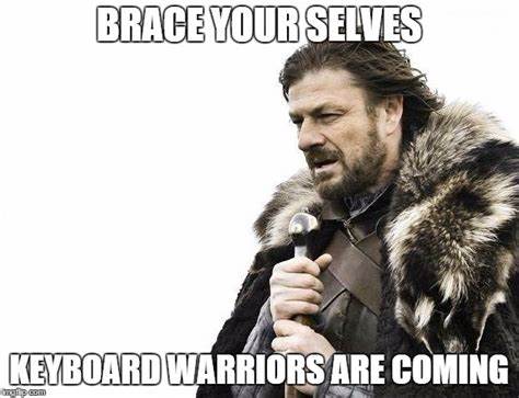 meme featuring game of thrones saying "brace yourself, the keyboard warriors are coming"